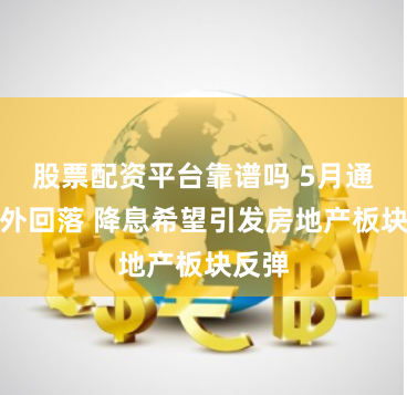 股票配资平台靠谱吗 5月通胀意外回落 降息希望引发房地产板块反弹